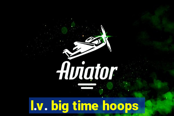 l.v. big time hoops