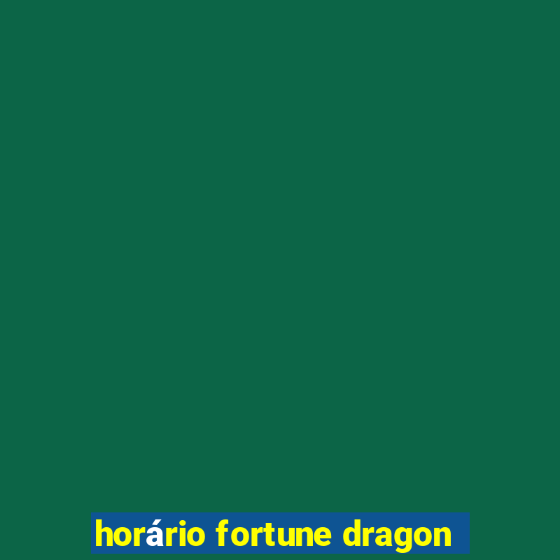 horário fortune dragon