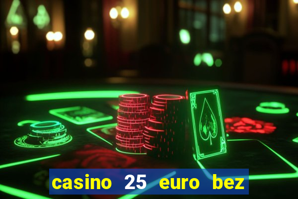 casino 25 euro bez depozytu za sam? rejestracj?