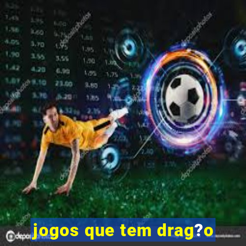 jogos que tem drag?o