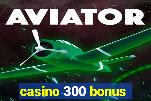 casino 300 bonus