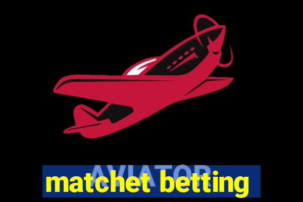 matchet betting