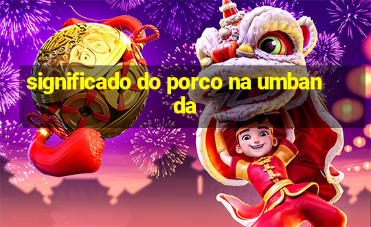 significado do porco na umbanda