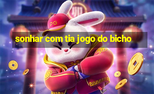 sonhar com tia jogo do bicho