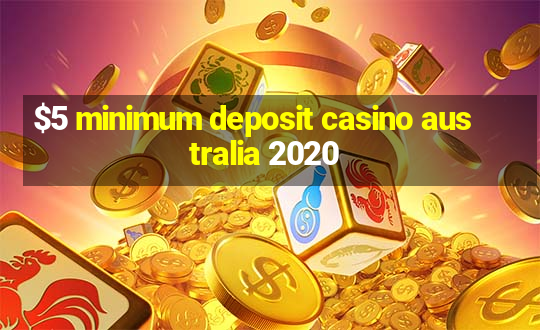 $5 minimum deposit casino australia 2020