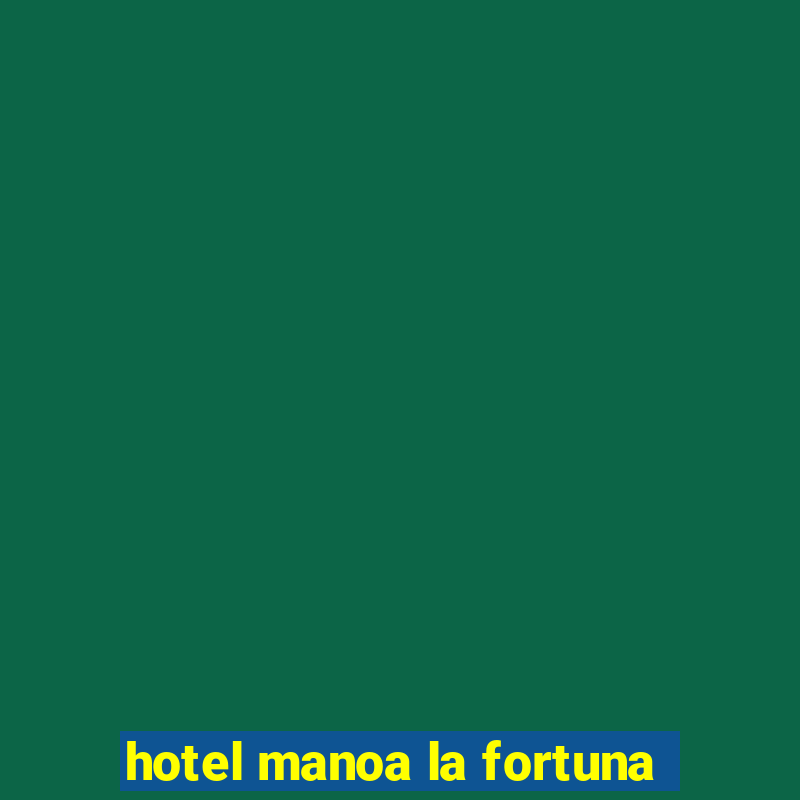 hotel manoa la fortuna