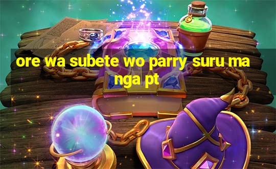 ore wa subete wo parry suru manga pt