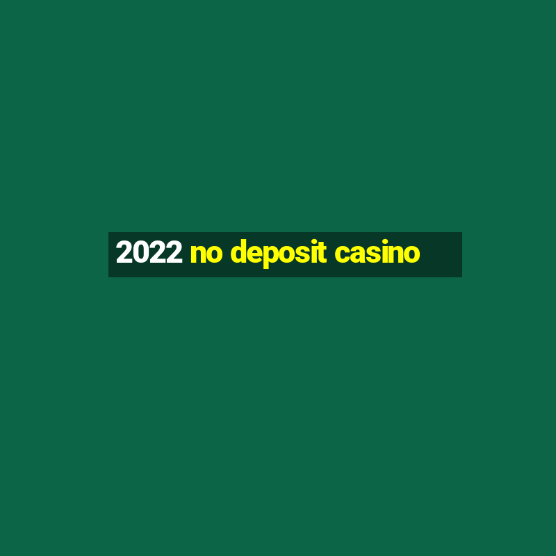 2022 no deposit casino