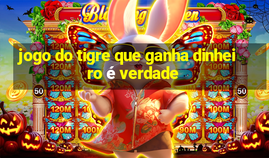 jogo do tigre que ganha dinheiro é verdade