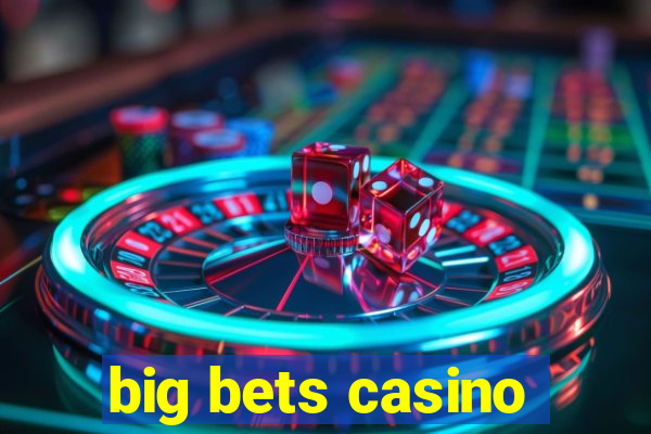 big bets casino