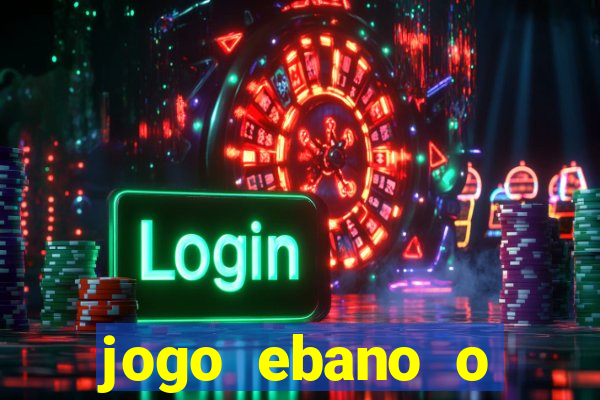 jogo ebano o regresso do rei