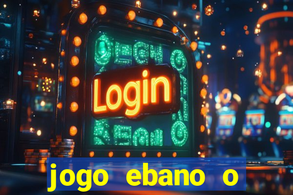 jogo ebano o regresso do rei