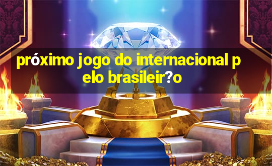 próximo jogo do internacional pelo brasileir?o