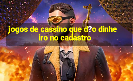 jogos de cassino que d?o dinheiro no cadastro