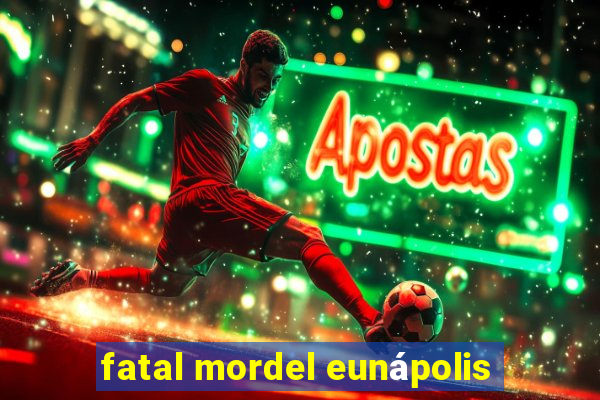 fatal mordel eunápolis