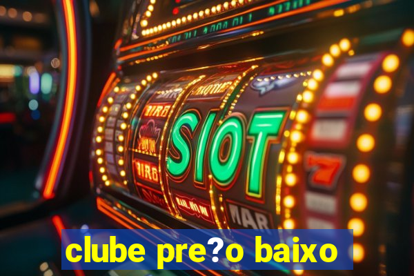 clube pre?o baixo