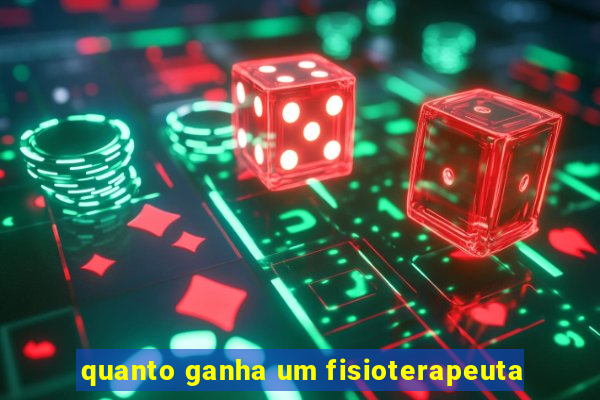 quanto ganha um fisioterapeuta