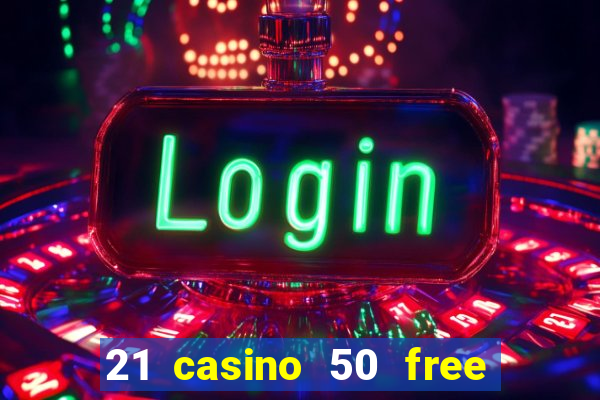 21 casino 50 free spins no deposit