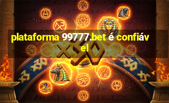 plataforma 99777.bet é confiável