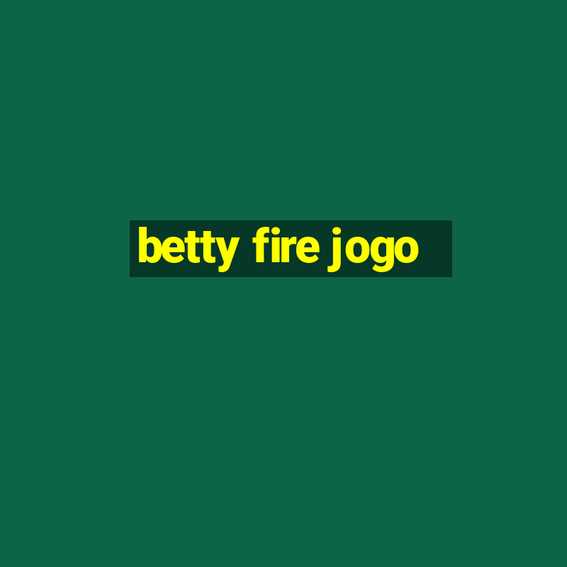 betty fire jogo