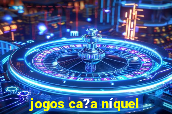 jogos ca?a níquel