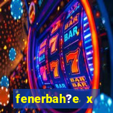 fenerbah?e x galatasaray palpite