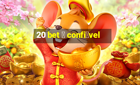 20 bet 茅 confi谩vel