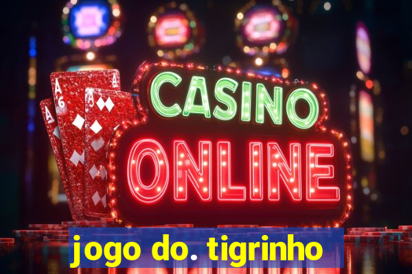 jogo do. tigrinho