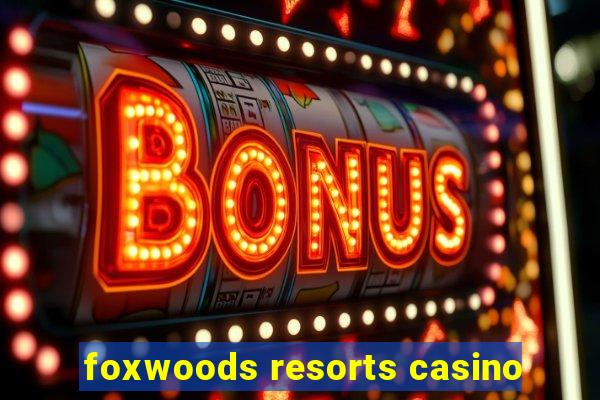 foxwoods resorts casino