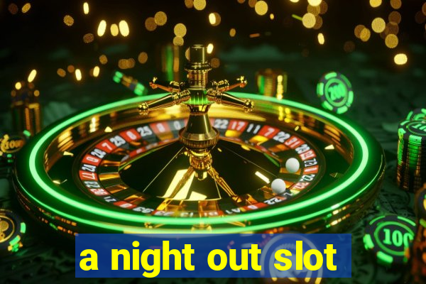 a night out slot