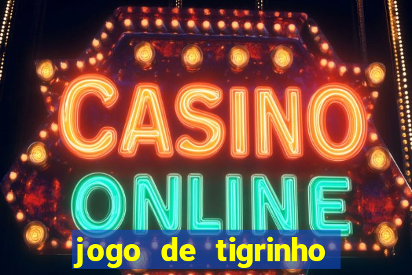 jogo de tigrinho para ganhar dinheiro