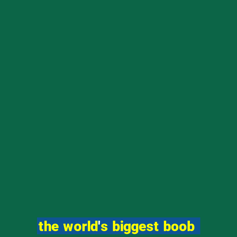 the world's biggest boob