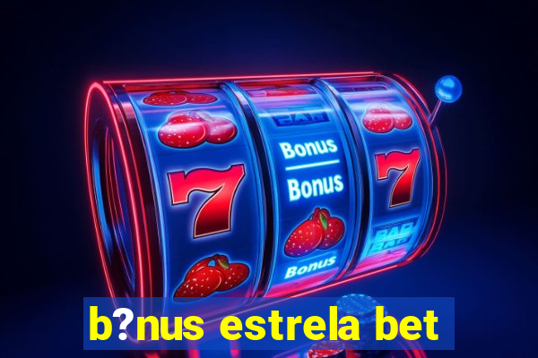 b?nus estrela bet