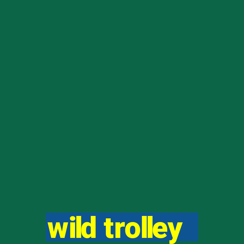 wild trolley