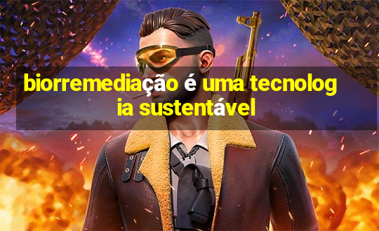 biorremediação é uma tecnologia sustentável