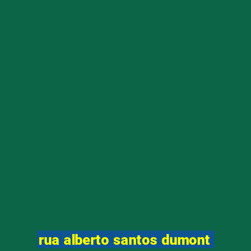 rua alberto santos dumont