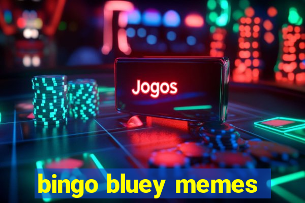 bingo bluey memes