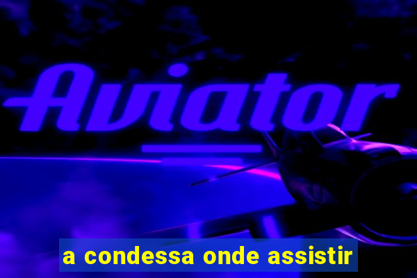 a condessa onde assistir