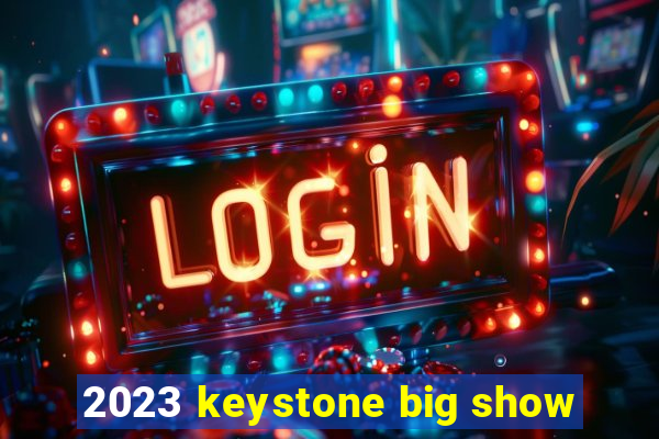 2023 keystone big show