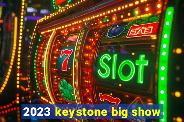 2023 keystone big show