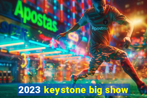 2023 keystone big show