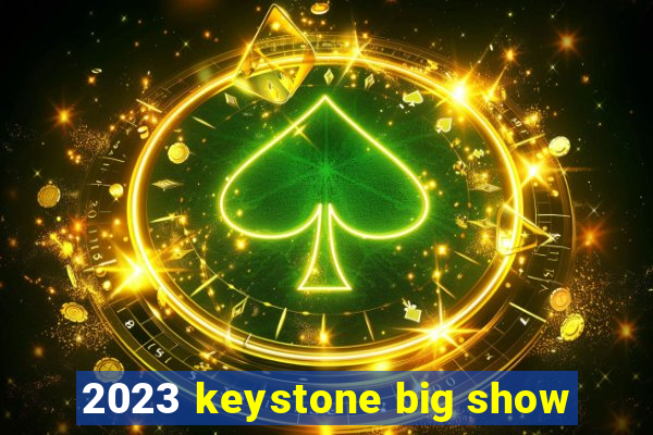 2023 keystone big show