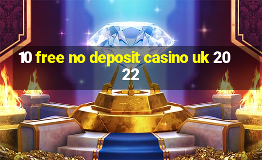 10 free no deposit casino uk 2022