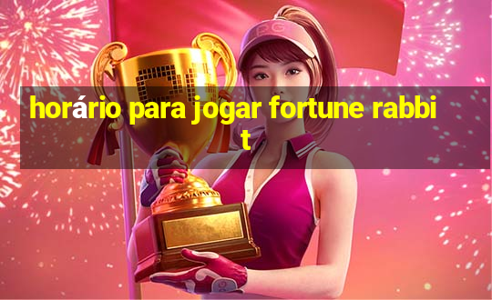 horário para jogar fortune rabbit