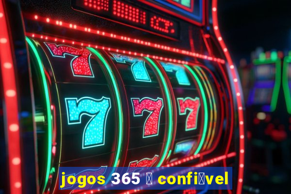 jogos 365 茅 confi谩vel