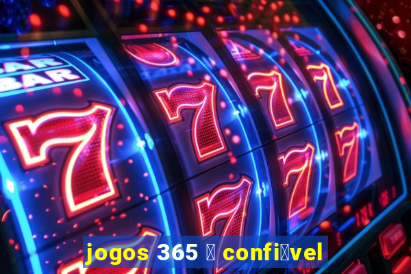 jogos 365 茅 confi谩vel