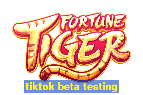 tiktok beta testing