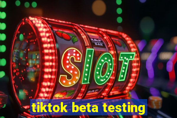 tiktok beta testing