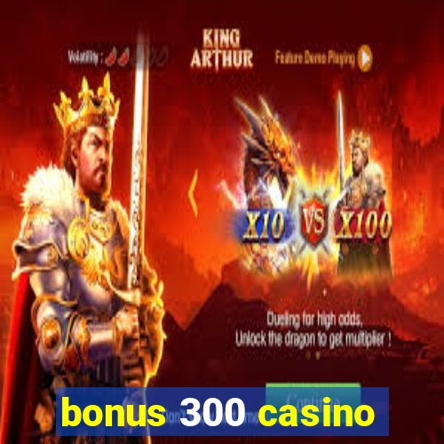 bonus 300 casino