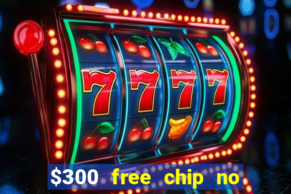 $300 free chip no deposit casino